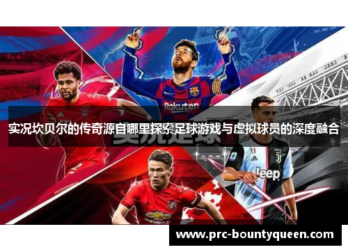 实况坎贝尔的传奇源自哪里探索足球游戏与虚拟球员的深度融合