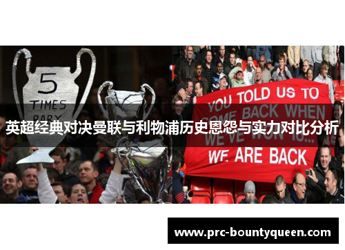 英超经典对决曼联与利物浦历史恩怨与实力对比分析 英超经典对决曼联与利物浦历史恩怨与实力对比分析