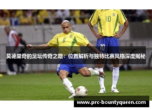 莫德里奇的足坛传奇之路:位置解析与独特比赛风格深度揭秘 莫德里奇的足坛传奇之路:位置解析与独特比赛风格深度揭秘
