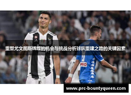 重塑尤文图斯辉煌的机会与挑战分析球队重建之路的关键因素