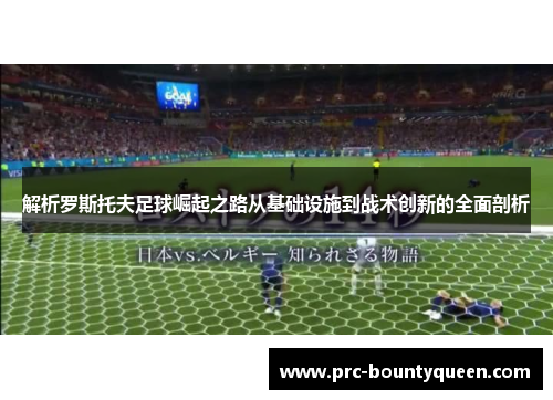 解析罗斯托夫足球崛起之路从基础设施到战术创新的全面剖析 解析罗斯托夫足球崛起之路从基础设施到战术创新的全面剖析