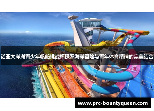 诺亚大洋洲青少年帆船挑战杯探索海洋冒险与青年体育精神的完美结合 诺亚大洋洲青少年帆船挑战杯探索海洋冒险与青年体育精神的完美结合