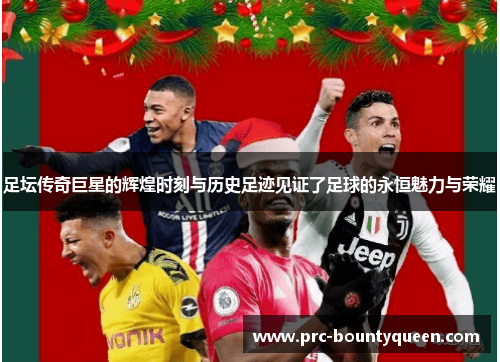 足坛传奇巨星的辉煌时刻与历史足迹见证了足球的永恒魅力与荣耀