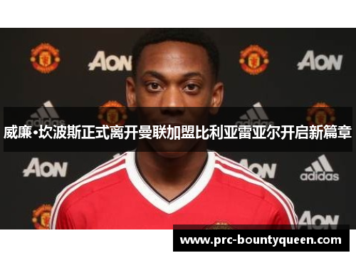 威廉·坎波斯正式离开曼联加盟比利亚雷亚尔开启新篇章