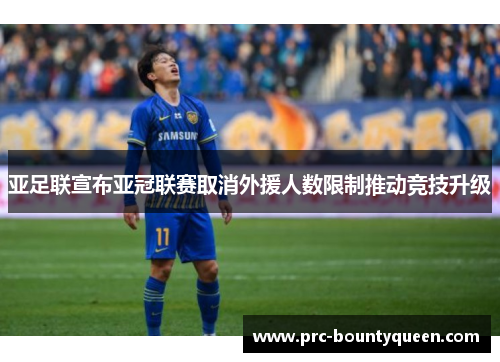 亚足联宣布亚冠联赛取消外援人数限制推动竞技升级